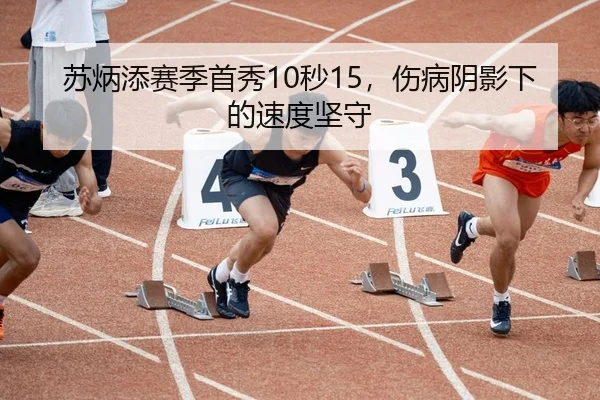 苏炳添赛季首秀10秒15，伤病阴影下的速度坚守